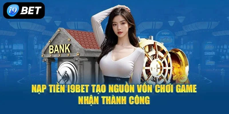 Các bước nạp tiền vào tài khoản cá cược I9bet chi tiết