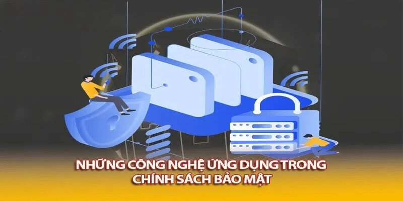 Nhiều công nghệ được áp dụng trong chính sách bảo mật