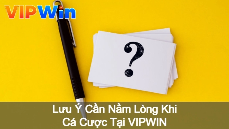 Lưu Ý Cần Nằm Lòng Khi Cá Cược Tại VIPWIN
