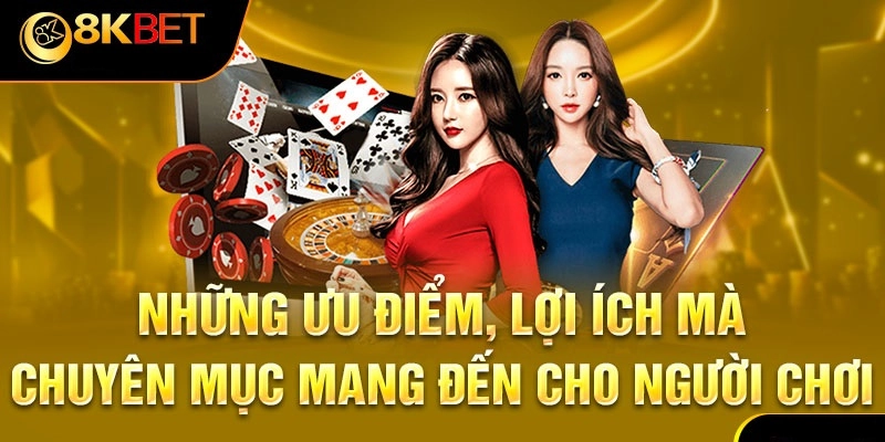 Ưu điểm nổi bật của chuyên mục tin tức 8Kbet