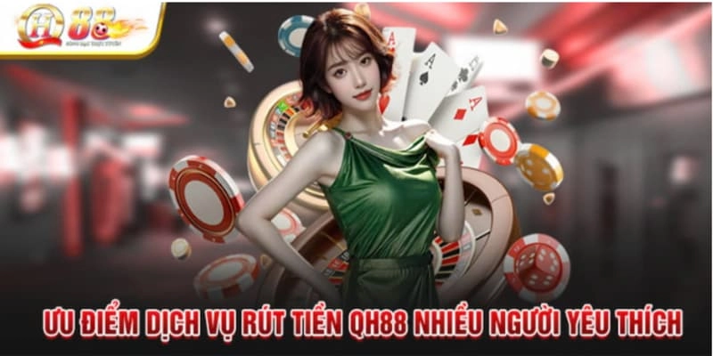 Ưu điểm nổi bật khi rút tiền tại QH88