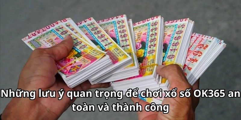 Những lưu ý quan trọng để chơi xổ số OK365 an toàn và thành công