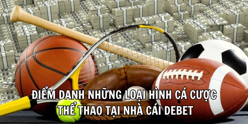 Điểm danh những loại hình cá cược thể thao tại nhà cái Debet