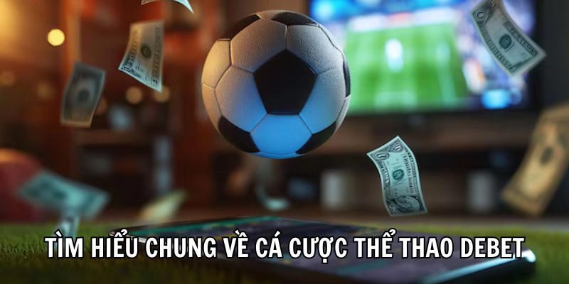 Tìm hiểu chung về cá cược thể thao Debet