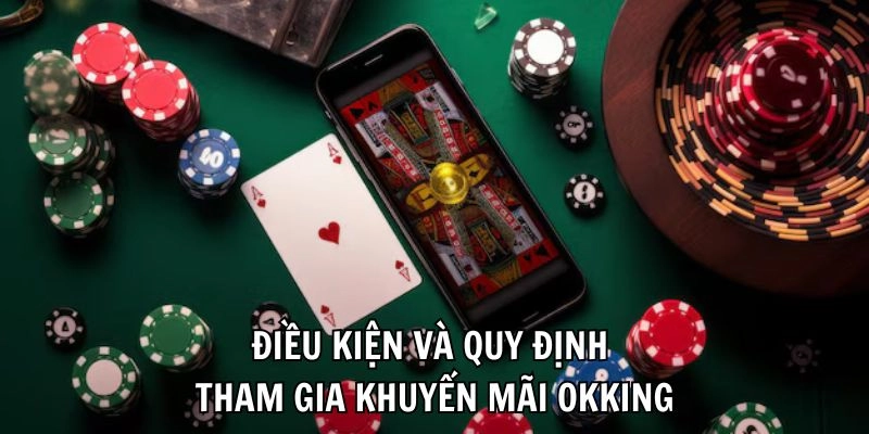 Điều kiện và quy định tham gia khuyến mãi OKKing