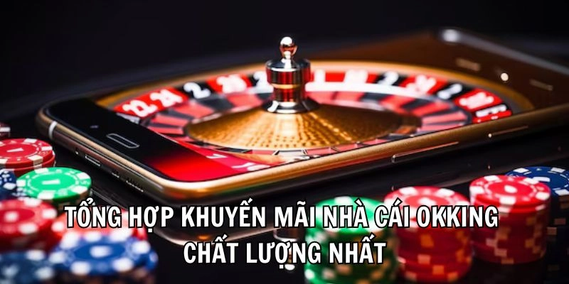 Tổng hợp khuyến mãi nhà cái OKKing chất lượng nhất