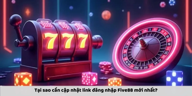 Tại sao cần cập nhật link đăng nhập Five88?