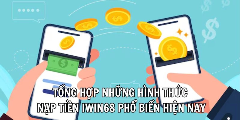 Tổng hợp những hình thức nạp tiền Iwin68 phổ biến hiện nay