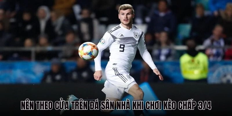 Nên theo cửa trên đá sân nhà khi chơi kèo chấp 3/4