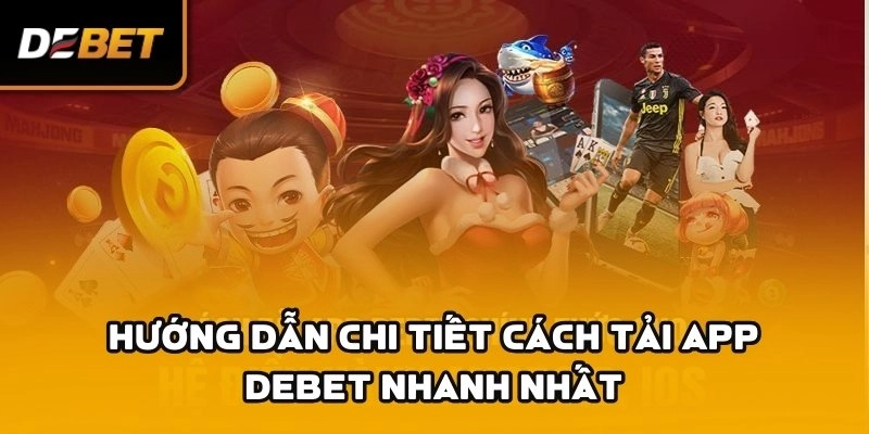 Hướng dẫn cách tải Debet nhanh, chuẩn cho Android/iOS
