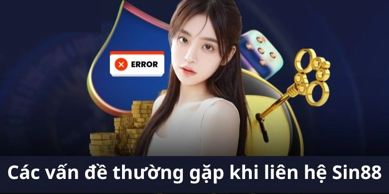 Các vấn đề thường gặp khi liên hệ với sin88