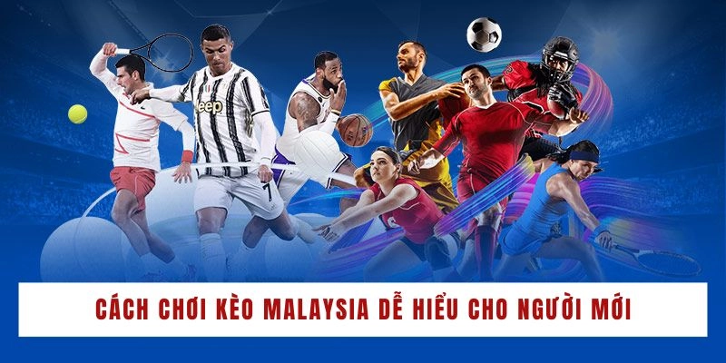 Chi tiết các bước tham gia kèo Malaysia cho newbie