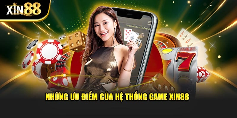 Những ưu điểm của hệ thống game Xin88