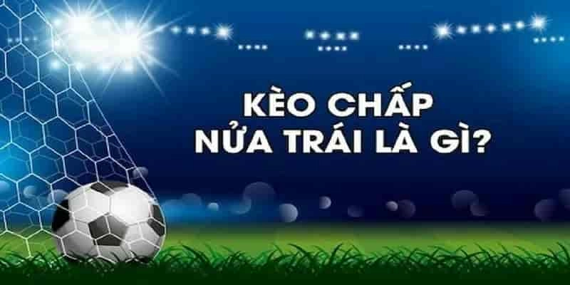 Kèo Chấp 0.5 Là Gì? Giải Thích Đơn Giản Cho Người Mới