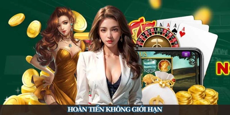 Hoàn tiền không giới hạn - Cược càng nhiều, nhận lại càng lớn