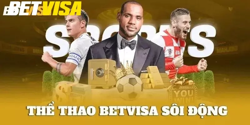 Sảnh cược đang làm mưa làm gió trên Bet visa