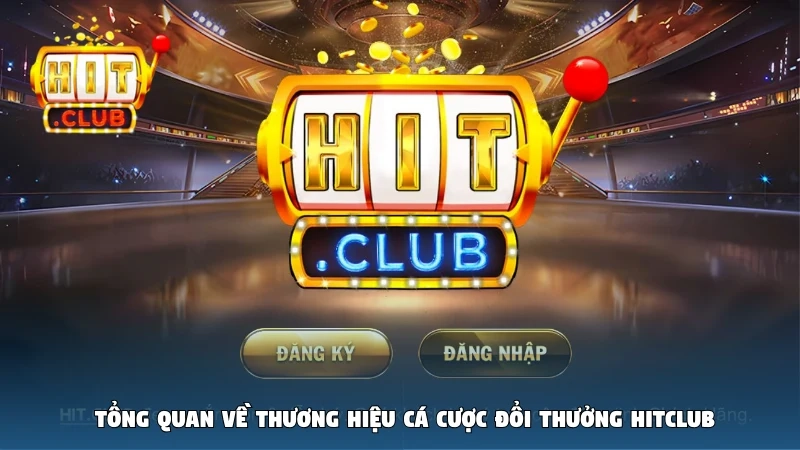 Tổng quan về thương hiệu cá cược đổi thưởng Hitclub 