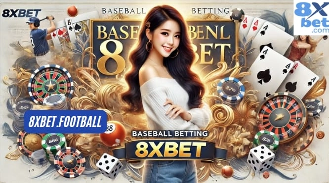Giải Thích Các Dòng Cược trong Cá Cược Bóng Chày 8xbet