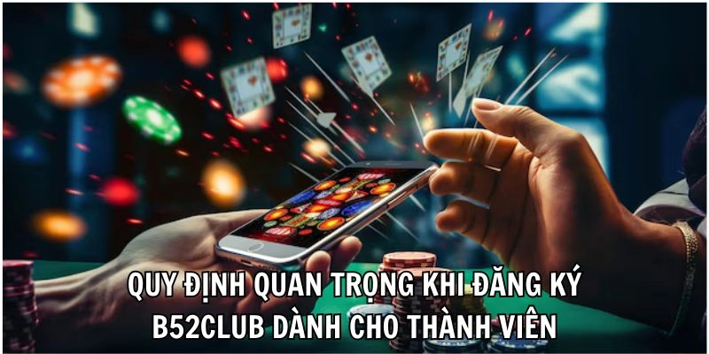 Quy định quan trọng khi đăng ký B52CLUB dành cho thành viên