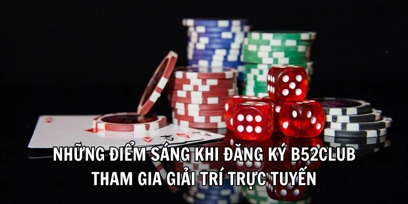 Những điểm sáng khi đăng ký B52CLUB tham gia giải trí trực tuyến
