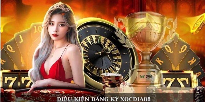 Điều kiện đăng ký XOCDIA88