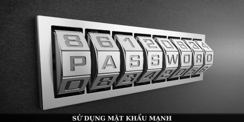 Sử dụng mật khẩu mạnh