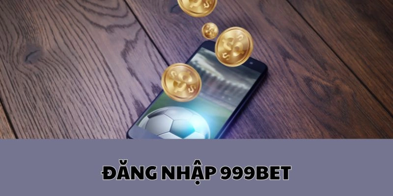 Các bước đăng nhập 999bet chi tiết nhất