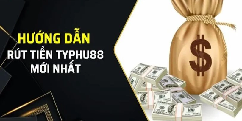 Hướng dẫn chi tiết về quy trình rút tiền tại trang web Typhu88