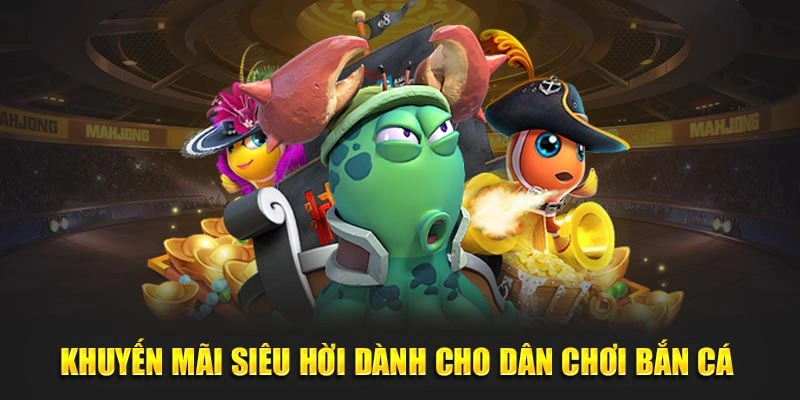 Khuyến mãi siêu hời dành cho dân chơi bắn cá 