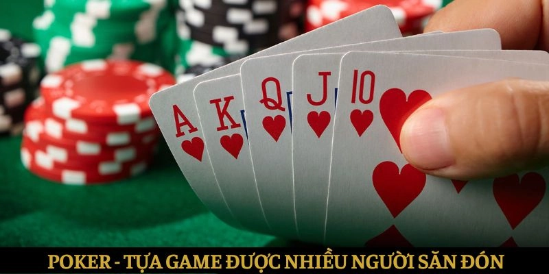 Poker - Tựa game được nhiều người chơi săn đón