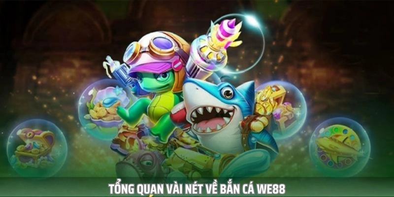 Bắn cá WE88 là sảnh cược ăn khách nhất nhì trên thị trường