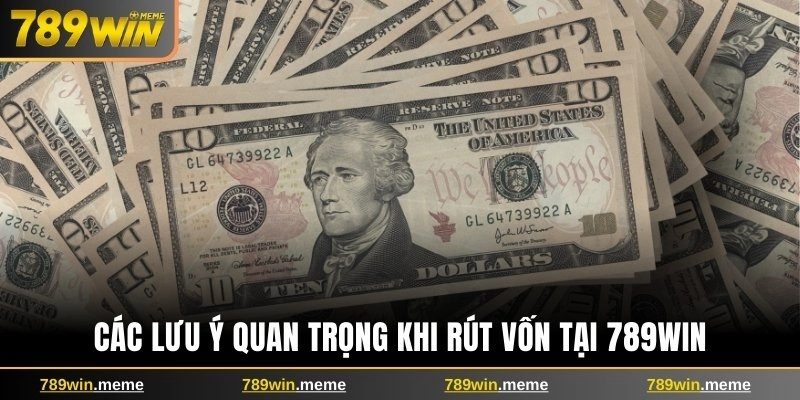 Các lưu ý quan trọng khi rút vốn tại 789win