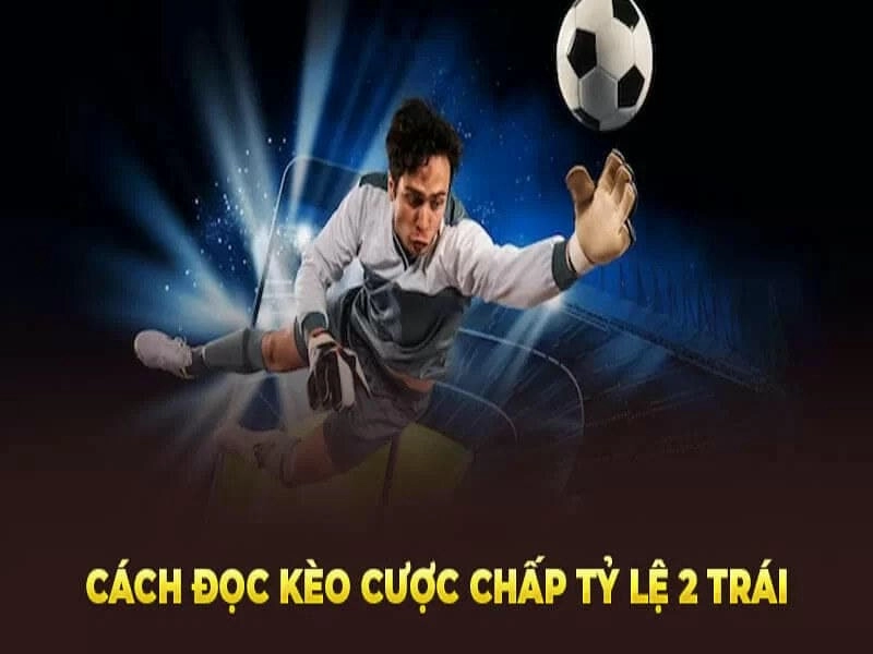 Chiến Lược Đặt Cược Kèo Chấp 2 Trái Hiệu Quả
