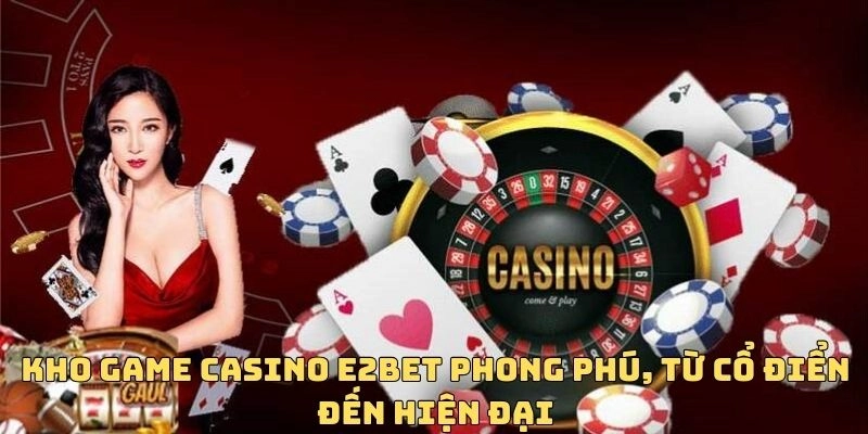 Kho game Casino E2BET cực đa dạng