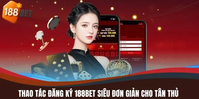 Thao tác đăng ký 188BET siêu đơn giản cho tân thủ