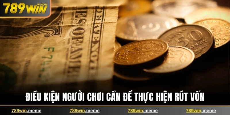 Điều kiện người chơi cần để thực hiện rút vốn