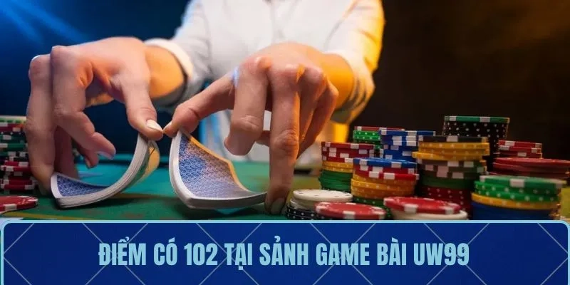 Điểm có 102 tại sảnh game bài UW99
