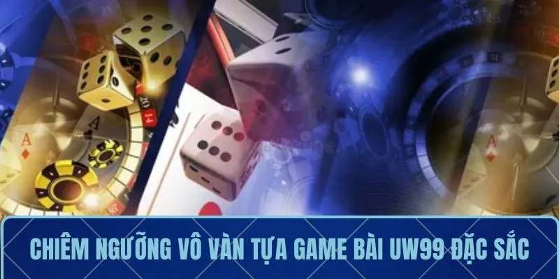 Chiêm ngưỡng vô vàn tựa game bài UW99 đặc sắc