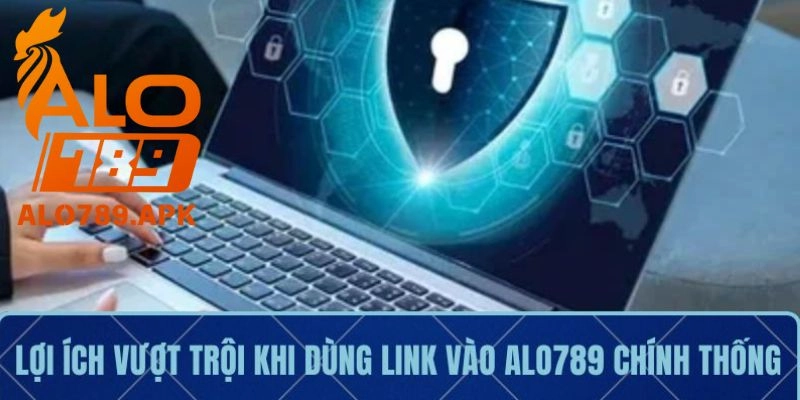 Lợi ích vượt trội khi dùng link vào Alo789 chính thống