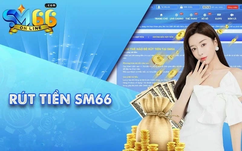  Rút tiền dễ dàng tại nhà cái SM66 chỉ trong vài bước!