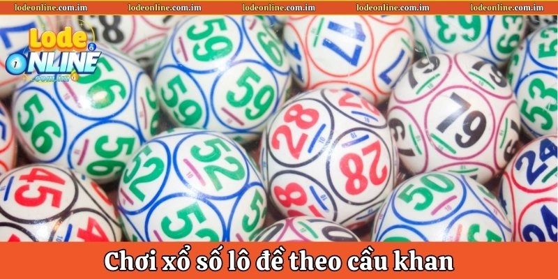 Chơi xổ số lô đề theo cầu khan