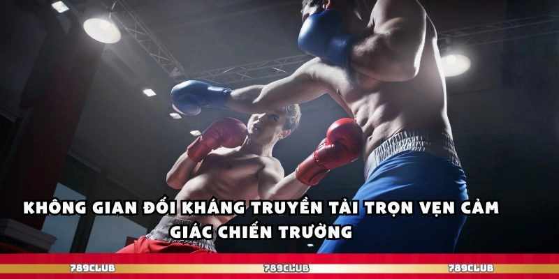 Không gian đối kháng truyền tải trọn vẹn cảm giác chiến trường