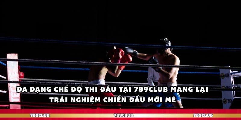 Đa dạng chế độ thi đấu tại 789club mang lại trải nghiệm chiến đấu mới mẻ