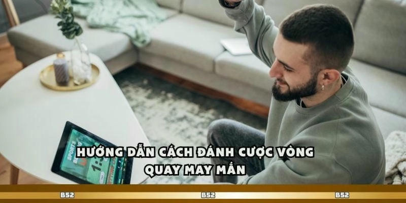 Hướng dẫn cách đánh cược vòng quay may mắn 