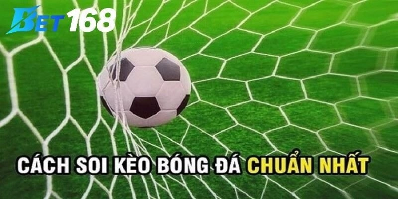 Các yếu tố quan trọng khi soi kèo Bet168 cần lưu ý