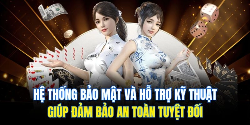 Hệ thống bảo mật và hỗ trợ kỹ thuật giúp đảm bảo an toàn tuyệt đối