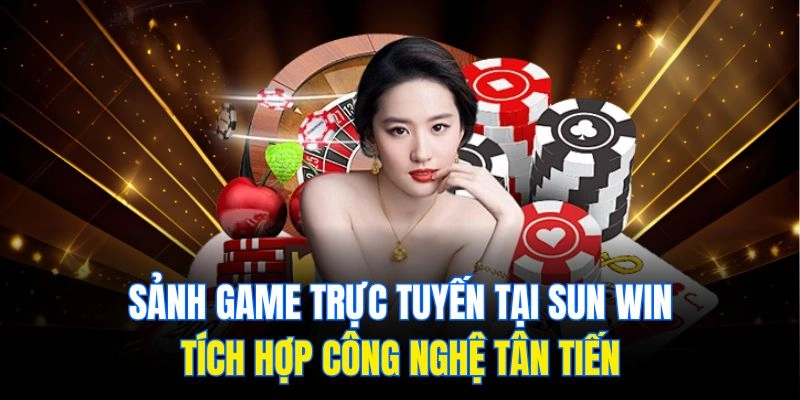 Sảnh game trực tuyến tại Sun win tích hợp công nghệ tân tiến