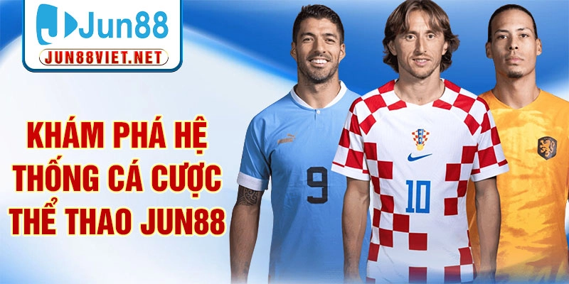 Khám phá hệ thống cá cược thể thao Jun88