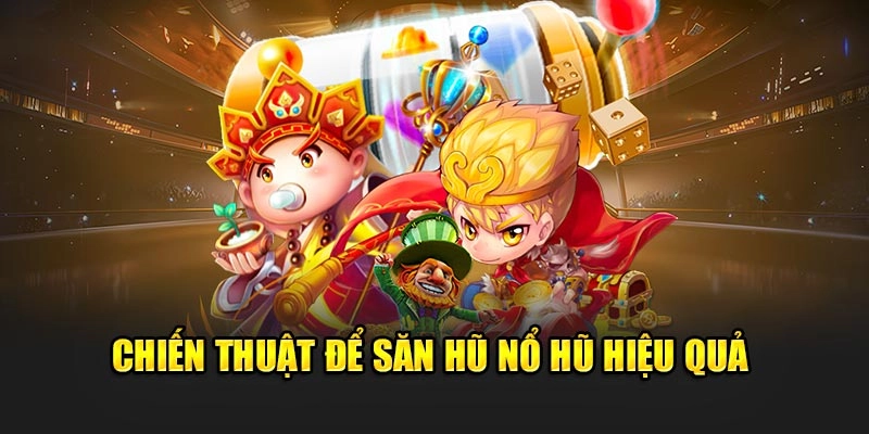 Chiến thuật để săn hũ nổ hũ hiệu quả