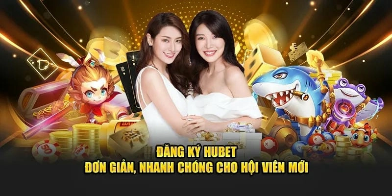  Quy trình HUBET đăng ký đơn giản giúp tân binh nhanh chóng tham gia cá cược.